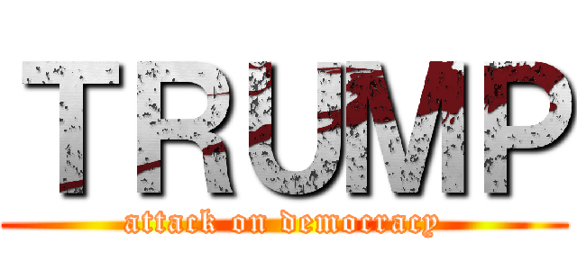 ＴＲＵＭＰ (attack on democracy)