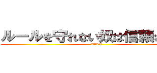 ルールを守れない奴は信頼されない (attack )