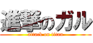 進撃のガル (attack on titan)