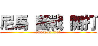 尼馬 圖戰 開打 (attack on titan)