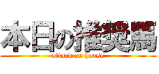 本日の推奨馬 (attack on horse)
