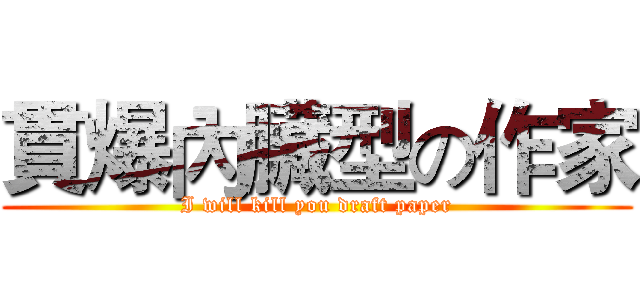 貫爆內臟型の作家 (I will kill you draft paper)