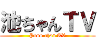池ちゃんＴＶ (Pond-chan TV)