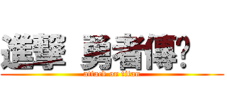 進撃 勇者傳說   (attack on titan)