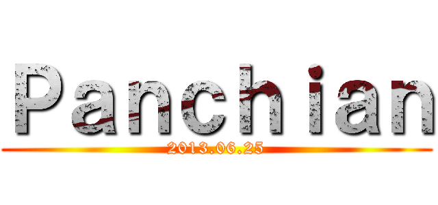 Ｐａｎｃｈｉａｎ (2013.06.25)