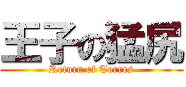王子の猛尻 (Return of Torres)
