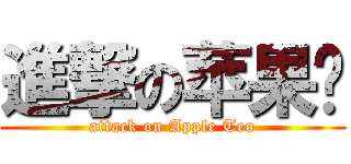 進撃の苹果张 (attack on Apple Teo)