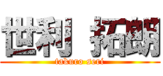 世利 拓朗 (takuro seri)