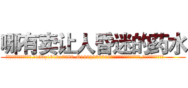 哪有卖让人昏迷的药水 (哪有卖让人昏迷的药水【电.话156x1318x7580-Q1991936399鑫宏药业】我们做的是长期生意,靠的是老客户长期支持
参考消息网2月20日报道 韩媒称，“剩女多、离婚率高的城市，房价一定会上涨。”这是中国经济学家金岩石2016年12月参加在上海举行的房地产相关论坛时说的话。
)