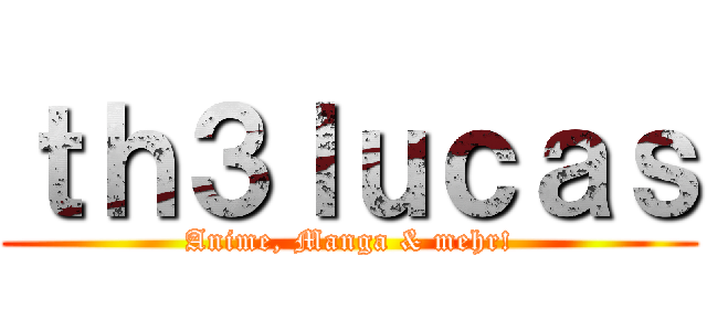 ｔｈ３ｌｕｃａｓ (Anime, Manga & mehr!)