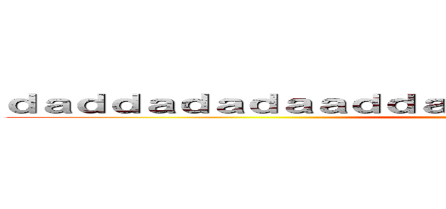 ｄａｄｄａｄａｄａａｄｄａｄａｄｄａｄａｄｄａｄａｄａｄ (attack on titan)