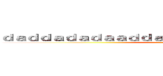 ｄａｄｄａｄａｄａａｄｄａｄａｄｄａｄａｄｄａｄａｄａｄ (attack on titan)