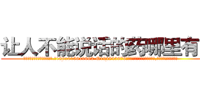让人不能说话的药哪里有买 (让人不能说话的药哪里有买【电.话186x0156x9662-Q194843976林氏药业】我们做的是长期生意,靠的是老客户长期支持
参考消息网2月20日报道 韩媒称，“剩女多、离婚率高的城市，房价一定会上涨。”这是中国经济学家金岩石2016年12月参加在上海举行的房地产相关论坛时说的话。
)
