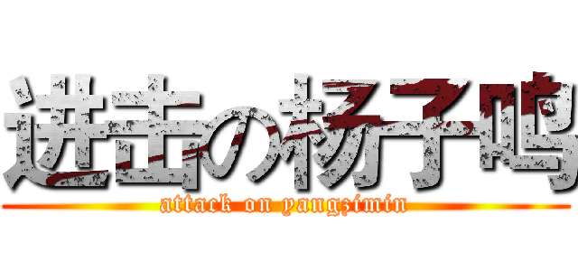 进击の杨子鸣 (attack on yangzimin)