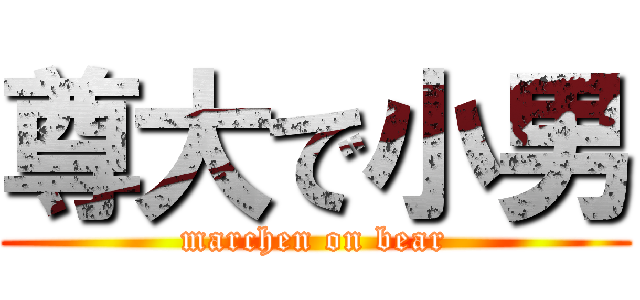 尊大で小男 (marchen on bear)