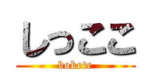 しっここ (bokete)