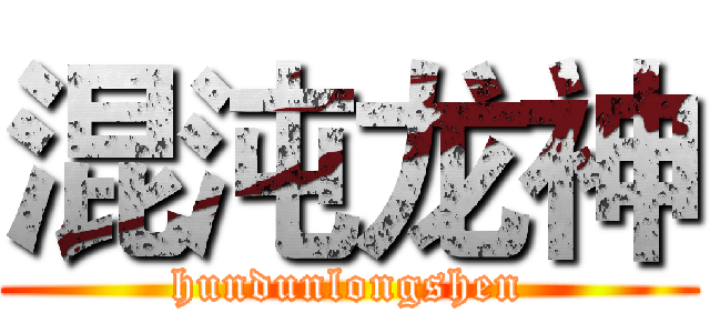 混沌龙神 (hundunlongshen)