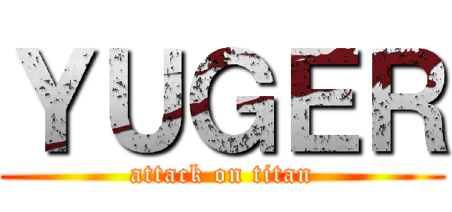 ＹＵＧＥＲ (attack on titan)