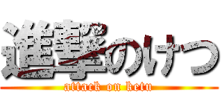 進撃のけつ (attack on ketu)