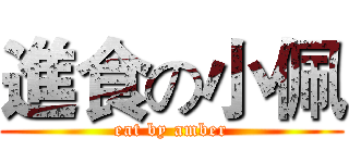 進食の小佩 (eat by amber)