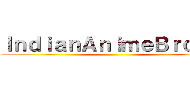 ＩｎｄｉａｎＡｎｉｍｅＢｒｏｓ． ()