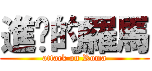 進擊的羅馬 (attack on Roma)