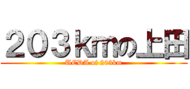 ２０３ｋｍの上田 (UEDA of 203km)