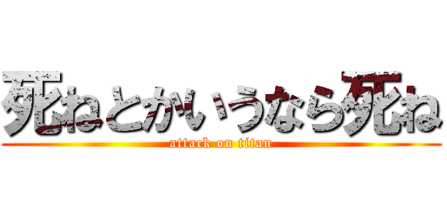 死ねとかいうなら死ね (attack on titan)