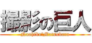 撮影の巨人 (Naohiko　Matsubara)