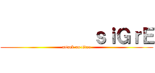            ｓｉＧｒＥ (attack on titan)