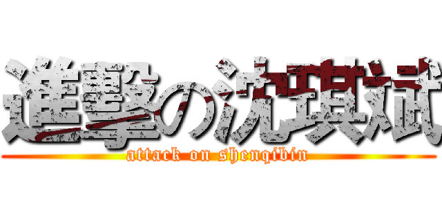 進擊の沈琪斌 (attack on shenqibin)