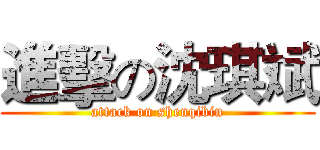進擊の沈琪斌 (attack on shenqibin)