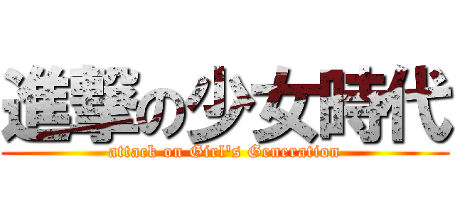 進撃の少女時代 (attack on Girl\'s Generation)