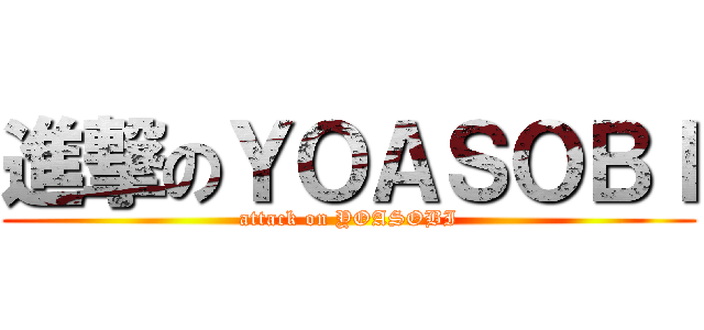 進撃のＹＯＡＳＯＢＩ (attack on YOASOBI)