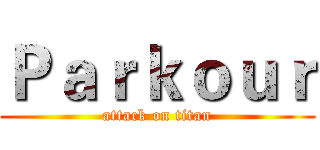 Ｐａｒｋｏｕｒ (attack on titan)