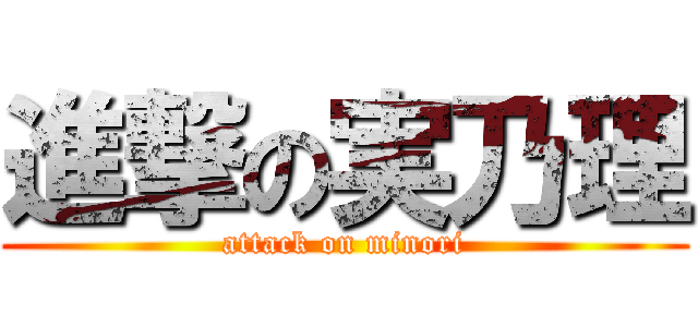 進撃の実乃理 (attack on minori)