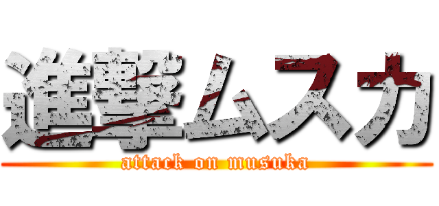 進撃ムスカ (attack on musuka)