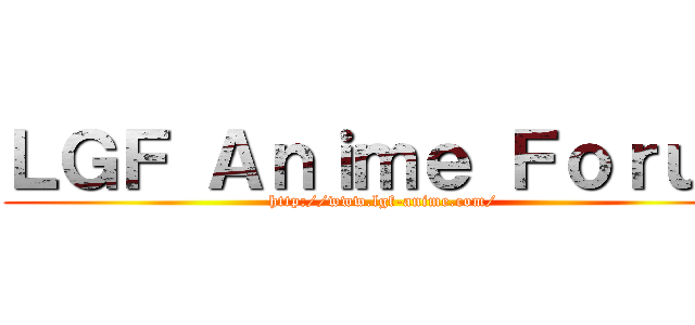 ＬＧＦ Ａｎｉｍｅ Ｆｏｒｕｍ (http://www.lgf-anime.com/)