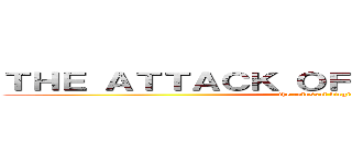 ＴＨＥ ＡＴＴＡＣＫ ＯＦ ＴＨＥ ＳＡＩＮＴＳ (the colossal virgin)