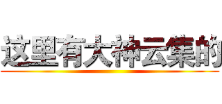 这里有大神云集的 ()