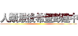 人類最後希望彭建中 ()