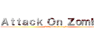 Ａｔｔａｃｋ Ｏｎ Ｚｏｍｂｉｅ  (Kill zombie in english)