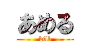 あめる (kill)