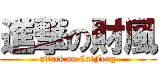 進撃の財風 (attack on CaiFeng)