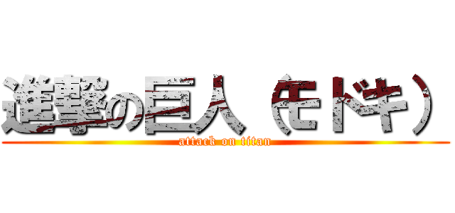 進撃の巨人（モドキ） (attack on titan)