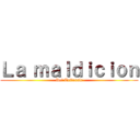 Ｌａ ｍａｌｄｉｃｉｏｎ (Del Trifassic)