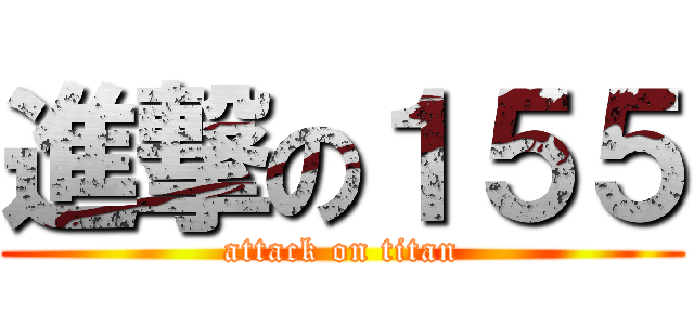 進撃の１５５ (attack on titan)