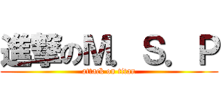 進撃のＭ．Ｓ．Ｐ (attack on titan)