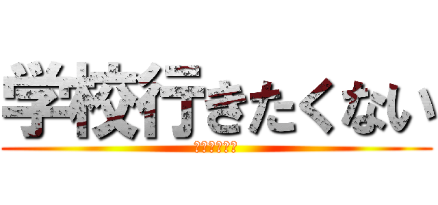 学校行きたくない (いやだぁぁぁ)