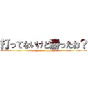 打ってないけど勝ったお？ (asperger and asperger)